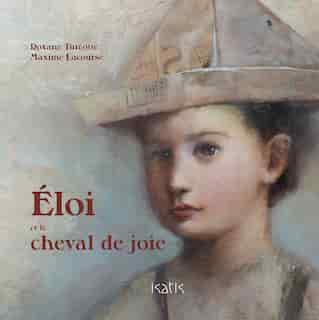 Éloi Et Le Cheval De Joie de Roxane Turcotte
