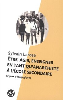 Front cover_Être, agir, enseigner en tant qu'anarchiste à l'école secondaire : enjeux pédagogiques