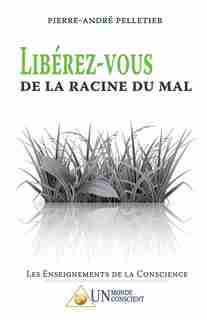 LIBÉREZ-VOUS DE LA RACINE DU MAL de Pierre-André Pelletier