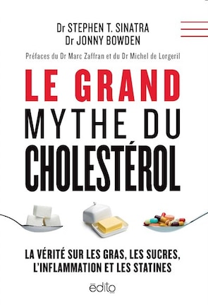 GRAND MYTHE DU CHOLESTÉROL (LE) : LA VÉRITÉ SUR LES GRAS, LES SUCRES, L'INFLAMMATION ET LES STATINES