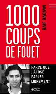 1000 coups de fouet : parce que j'ai osé parler librement by Raïf Badawi