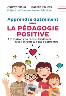 Front cover_Apprendre autrement avec la pédagogie positive : à la maison et à l'école, (re)donnez à vos enfants le goût d'apprendre