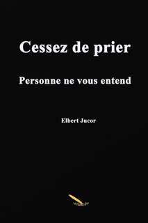 Front cover_Cessez de prier personne ne vous entend