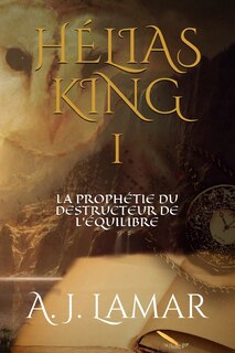 Front cover_Hélias King tome 1 La prophétie du destructeur de l'équilibre