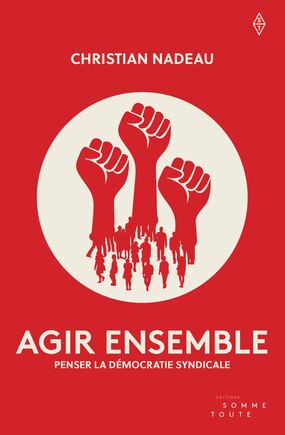 Agir ensemble: Penser La Démocratie Syndicale