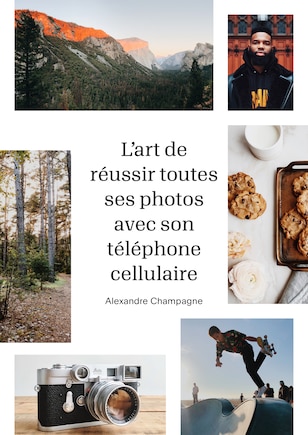 Art réussir toutes photos avec cellul.: Paysages, portraits et plats