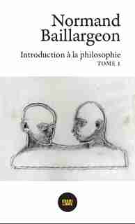 Introduction à la philosophie tome 1 by Normand Baillargeon