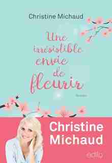 UNE IRRÉSISTIBLE ENVIE DE FLEURIR de Christine Michaud