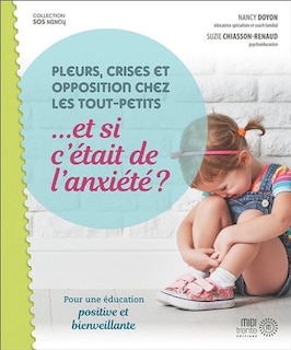 Front cover_Pleurs, crises et opposition chez les tout-petits... et si c'était de l'anxiété? : pour une éducation positive et bienveillante