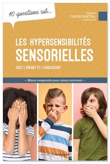 Front cover_10 questions sur... les hypersensibilités sensorielles chez l'enfant et l'adolescent : Mieux comprendre pour mieux intervenir