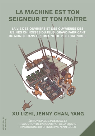 La machine est ton seigneur et ton maître: La vie des ouvriers et des ouvrières des usines chinoises du plus grand fabricant du monde dans le domaine de l'électronique