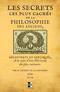 Les Secrets les plus cachés de la Philosophie des Anciens: découverts et expliqués à la suite d'une histoire des plus curieuses par M. Crosset de la Haumerie