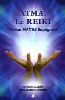 ATMA LE REIKI -MAITRE NIVEAU ENSEIGNANT by Jacques Martel