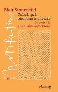 Celui qui cherche à savoir: S'ouvrir à la spiritualité autochtone