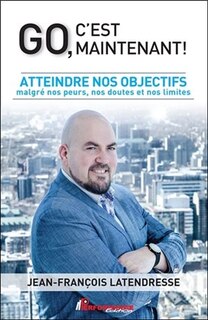 Front cover_Go, c'est maintenant! : atteindre nos objectifs malgré nos peurs, nos doutes et nos limites