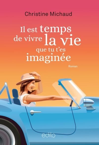 IL EST TEMPS DE VIVRE LA VIE QUE TU T'ES IMAGINÉE