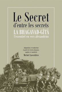 Le secret d'entre les secrets: la Bhagavad-Gita, l'essentiel en vers alexandrins