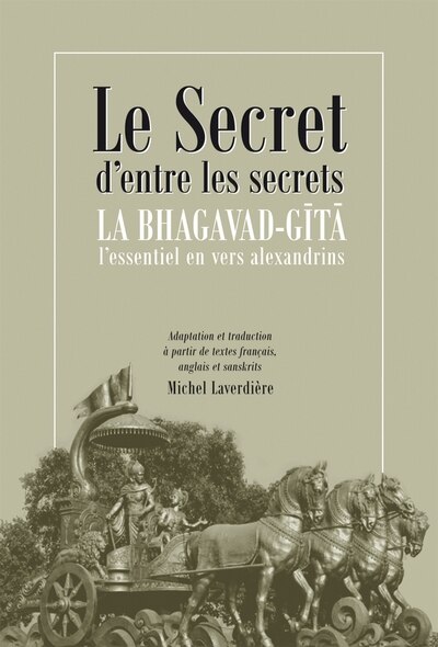 Le secret d'entre les secrets: la Bhagavad-Gita, l'essentiel en vers alexandrins