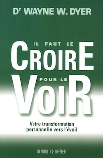 Il faut le croire pour le voir: votre transformation personnelle vers l'éveil