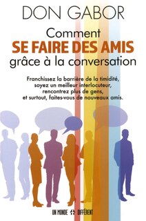 Front cover_Comment se faire des amis grâce à la conversation : franchissez la barrière de la timidité, soyez un meilleur interlocuteur, rencontrez plus de gens, et surtout, faites-vous de nouveaux amis