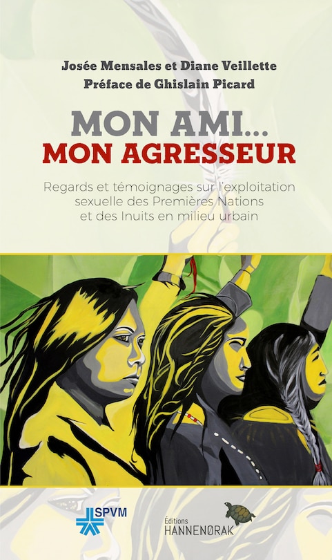 Mon ami... mon agresseur: Regards et témoignages sur l’exploitation sexuelle des Premières Nations et des Inuits en milieu urbain