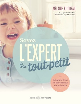 Soyez l'expert de votre tout-petit - Éduquer dans la parentalité sécurisante