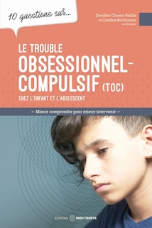 Front cover_10 questions sur... Le trouble obsessionnel-compulsif (TOC) chez l'enfant et l'adolescent : mieux comprendre pour mieux intervenir
