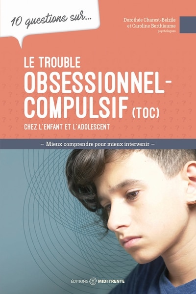 Front cover_10 questions sur... Le trouble obsessionnel-compulsif (TOC) chez l'enfant et l'adolescent : mieux comprendre pour mieux intervenir