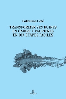 Couverture_TRANSFORMER SES RUINES EN OMBRE À PAUPIÈRES EN DIX ÉTAPES FACILE