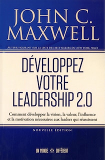 Couverture_Développez votre leadership 2.0 : Comment développer la vision, la valeur, l'influence et la motivation nécessaires aux leaders qui réussissent