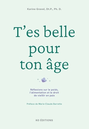 T'es belle pour ton âge : Réflexions sur le poids, l’alimentation et le droit de vieillir en paix: Réflexions sur le poids, l’alimentation et le droit de vieillir en paix