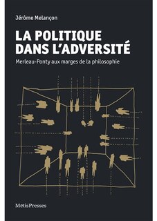Front cover_La politique dans l'adversité : Merleau-Ponty aux marges de la philosophie