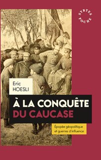 Couverture_A la conquête du Caucase : épopée géopolitique et guerres d'influence