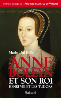 Anne Boleyn et son roi: Hneri VIII et les Tudors