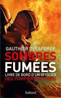 Sombres fumées: livre de bord d'un officier des pompiers de Paris