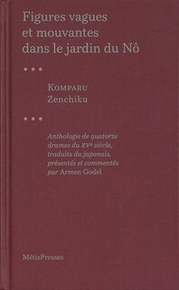 Figures vagues et mouvantes dans le jardin du nô: anthologie de quatorze drames du XVe siècle