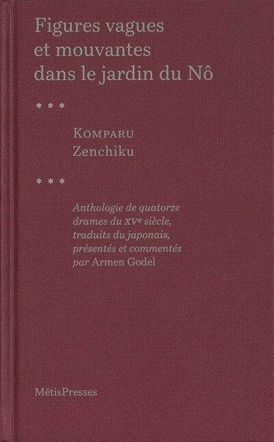 Figures vagues et mouvantes dans le jardin du nô: anthologie de quatorze drames du XVe siècle