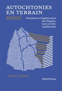 Autochtonies en terrain miné: Formation et fragmentation des Diaguita dans le Chili néolibéralisé