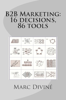 B2b Marketing: 16 Decisions, 86 Tools