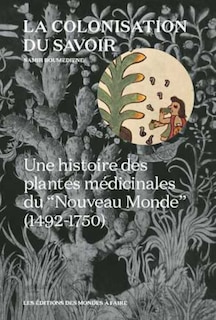 Front cover_La colonisation du savoir : une histoire des plantes médicinales du Nouveau Monde (1492-1750)