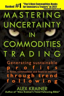 Mastering Uncertainty In Commodities Trading: Generating Sustainable Profits In Forex, Commodities And Financial Markets Through Trend Following
