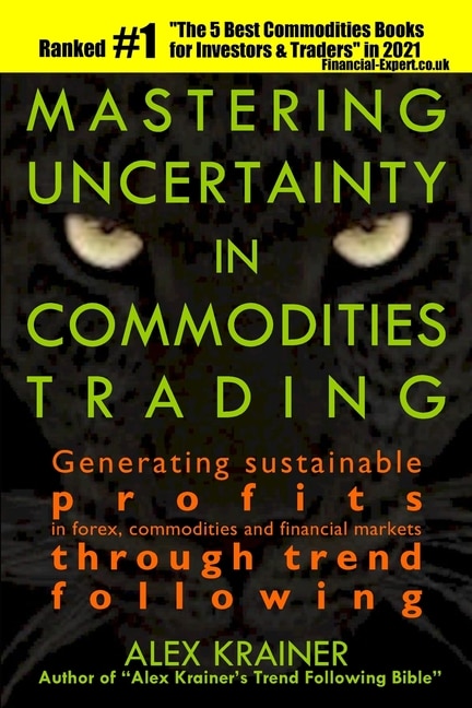 Mastering Uncertainty In Commodities Trading: Generating Sustainable Profits In Forex, Commodities And Financial Markets Through Trend Following