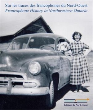 Sur Les Traces Des Francophones Du Nord-ouest (francophone History In Northwestern Ontario)