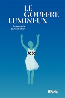 Front cover_Le Gouffre lumineux : les carnets d'Anick Lemay