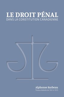 Couverture_Le Droit p&eacute;nal dans la constitution canadienne