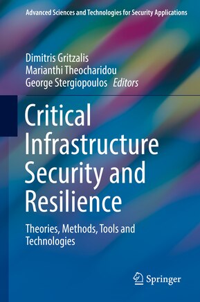 Critical Infrastructure Security And Resilience: Theories, Methods, Tools And Technologies