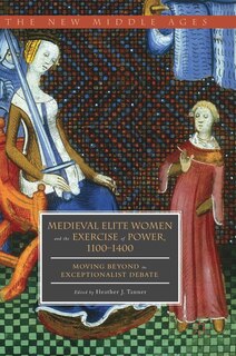 Front cover_Medieval Elite Women And The Exercise Of Power, 1100-1400