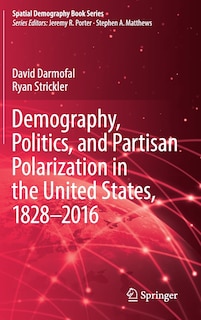 Front cover_Demography, Politics, And Partisan Polarization In The United States, 1828-2016