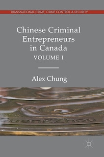Couverture_Chinese Criminal Entrepreneurs In Canada, Volume I