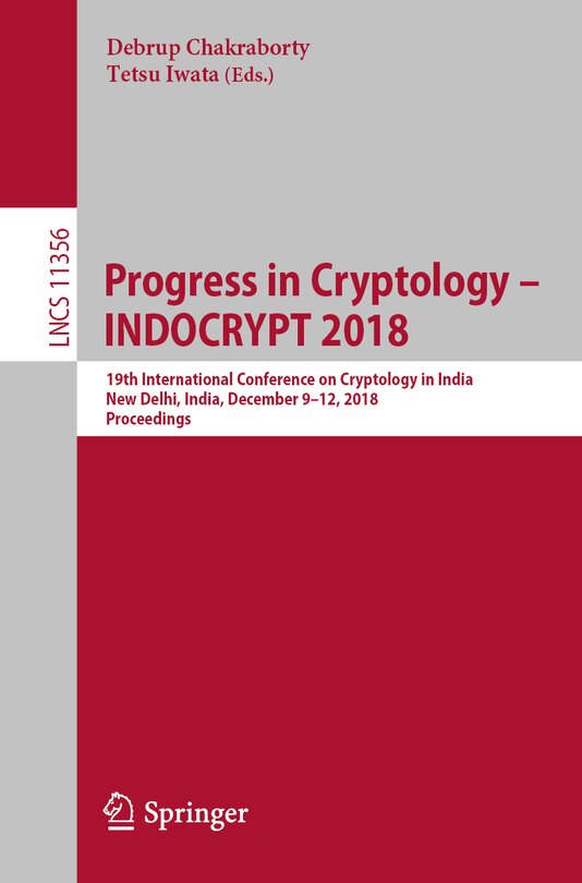 Progress in Cryptology - INDOCRYPT 2018: 19th International Conference on Cryptology in India, New Delhi, India, December 9-12, 2018, Proceedings